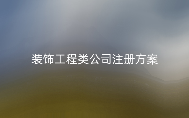 装饰工程类公司注册方案