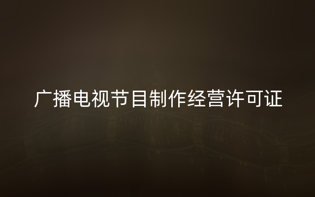 广播电视节目制作经营许可证