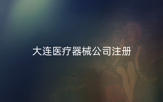 大连医疗器械公司注册